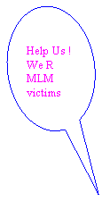 Oval Callout: Help Us !
We R MLM victims
